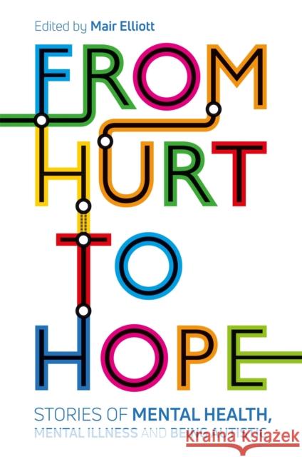 From Hurt to Hope: Stories of Mental Health, Mental Illness and Being Autistic Mair Elliott Yenn Purkis Suzy Rowland 9781787755857 Jessica Kingsley Publishers