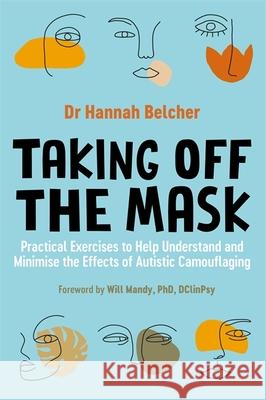 Taking Off the Mask: Practical Exercises to Help Understand and Minimise the Effects of Autistic Camouflaging Hannah Louise Belcher 9781787755895 Jessica Kingsley Publishers