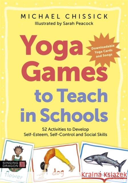 Yoga Games to Teach in Schools: 52 Activities to Develop Self-Esteem, Self-Control and Social Skills Michael Chissick 9781787756281 Singing Dragon