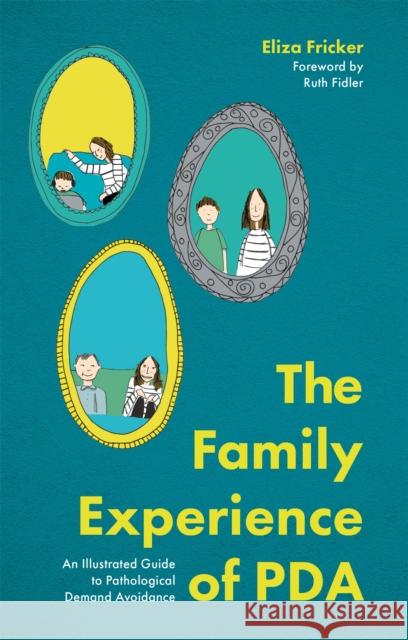 The Family Experience of PDA: An Illustrated Guide to Pathological Demand Avoidance Eliza Fricker 9781787756779