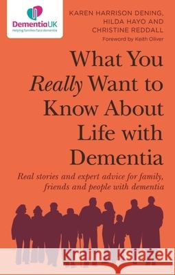 What You Really Want to Know about Life with Dementia: Real Stories and Expert Advice for Family, Friends and People with Dementia Harrison Dening, Karen Harrison 9781787756953