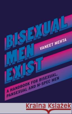 Bisexual Men Exist: A Handbook for Bisexual, Pansexual and M-Spec Men Mehta, Vaneet 9781787757196 Jessica Kingsley Publishers