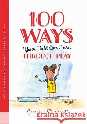 100 Ways Your Child Can Learn Through Play: Fun Activities for Young Children with Sen Durrant, Georgina 9781787757349
