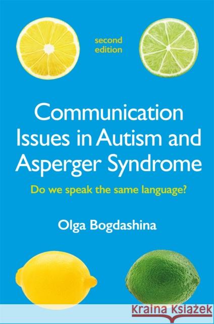Communication Issues in Autism and Asperger Syndrome, Second Edition: Do We Speak the Same Language? Bogdashina, Olga 9781787757370