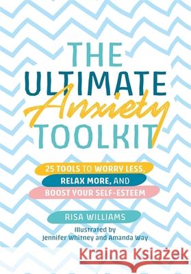 The Ultimate Anxiety Toolkit: 25 Tools to Worry Less, Relax More, and Boost Your Self-Esteem Risa Williams 9781787757707 Jessica Kingsley Publishers