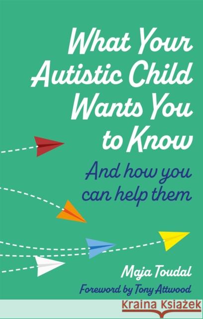 What Your Autistic Child Wants You to Know: And How You Can Help Them MAJA TOUDAL 9781787757721 Jessica Kingsley Publishers