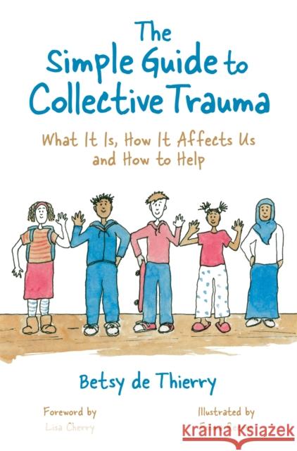 The Simple Guide to Collective Trauma: What It Is, How It Affects Us and How to Help Betsy D Lisa Cherry 9781787757882