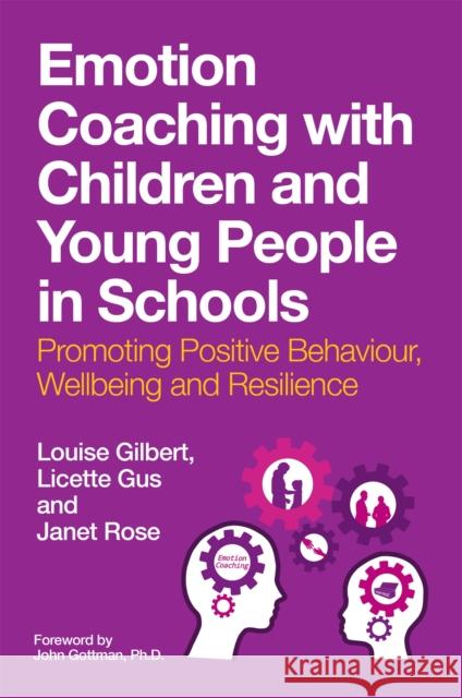 Emotion Coaching with Children and Young People in Schools: Promoting Positive Behavior, Wellbeing and Resilience Louise Gilbert Licette Gus Janet Rose 9781787757981 Jessica Kingsley Publishers