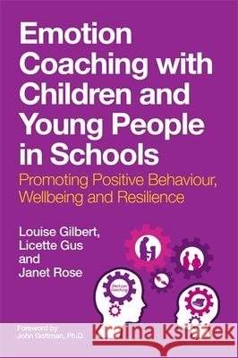 Emotion Coaching with Children and Young People in Schools: Promoting Positive Behavior, Wellbeing and Resilience Louise Gilbert Licette Gus Janet Rose 9781787757981 Jessica Kingsley Publishers