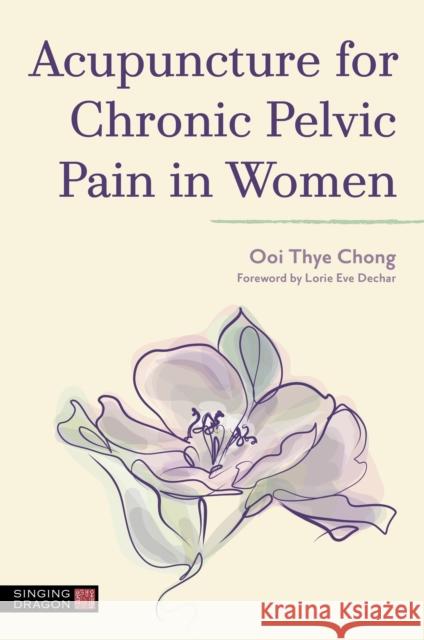 Acupuncture for Chronic Pelvic Pain in Women Ooi Thye Chong 9781787758476