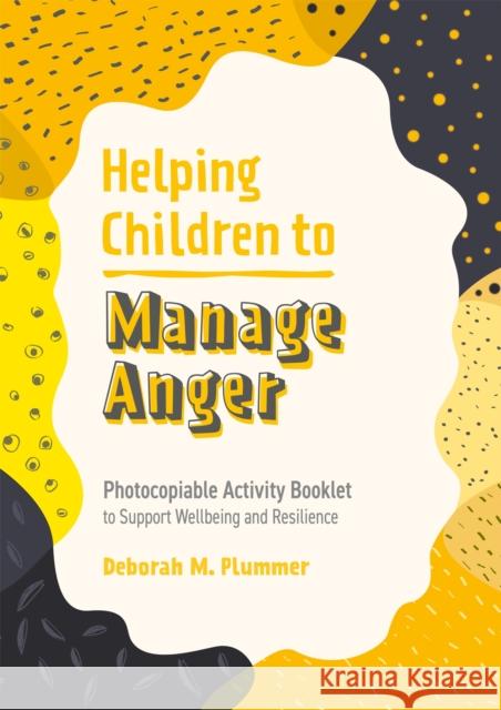 Helping Children to Manage Anger: Photocopiable Activity Booklet to Support Wellbeing and Resilience DEBORAH PLUMMER 9781787758636 JESSICA KINGSLEY