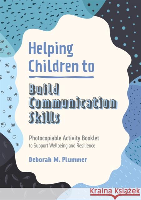 Helping Children to Build Communication Skills: Photocopiable Activity Booklet to Support Wellbeing and Resilience Plummer, Deborah 9781787758704 JESSICA KINGSLEY