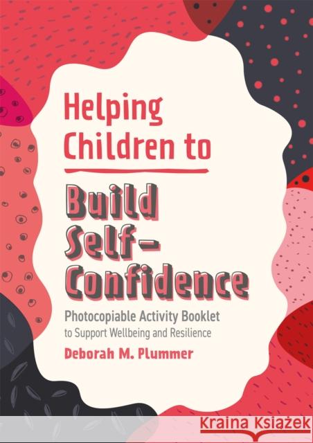 Helping Children to Build Self-Confidence: Photocopiable Activity Booklet to Support Wellbeing and Resilience Plummer, Deborah 9781787758728 JESSICA KINGSLEY