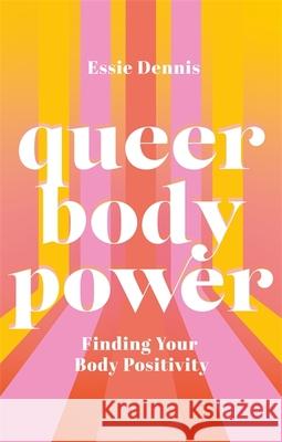 Queer Body Power: Finding Your Body Positivity Dennis, Essie 9781787759046 Jessica Kingsley Publishers