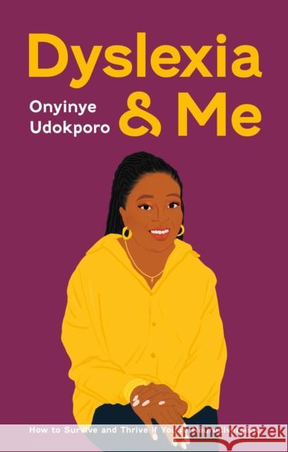 Dyslexia and Me: How to Survive and Thrive if You're Neurodivergent Onyinye Udokporo 9781787759442