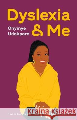 Dyslexia and Me: How to Survive and Thrive if You're Neurodivergent Onyinye Udokporo 9781787759442 Jessica Kingsley Publishers