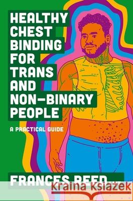 Healthy Chest Binding for Trans and Non-Binary People: A Practical Guide Frances Reed 9781787759480 Jessica Kingsley Publishers