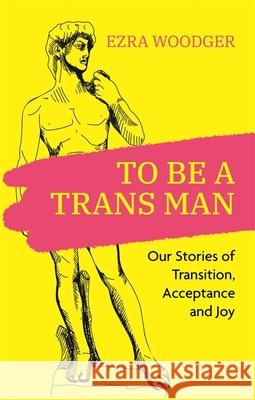 To Be A Trans Man: Our Stories of Transition, Acceptance and Joy  9781787759602 Jessica Kingsley Publishers