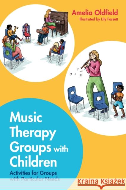 Music Therapy Groups with Children: Activities for Groups with Particular Needs Amelia Oldfield 9781787759718 Jessica Kingsley Publishers