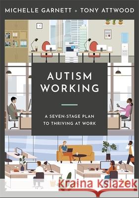 Autism Working: A Seven-Stage Plan to Thriving at Work Michelle Garnett Tony Attwood 9781787759831