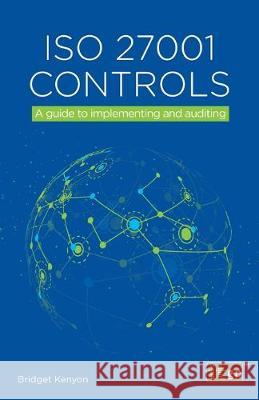 ISO 27001 Controls: A guide to implementing and auditing Bridget Kenyon 9781787781443 Itgp