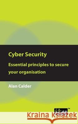 Cyber Security: Essential Principles to Secure Your Organisation Governance, It 9781787782099 Itgp