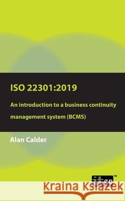 ISO 22301: 2019: An introduction to a business continuity management system (BCMS) Alan Calder 9781787782273 IT Governance Publishing