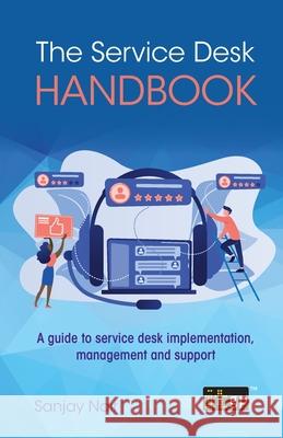 The Service Desk Handbook: A guide to service desk implementation, management and support Sanjay Nair 9781787782358