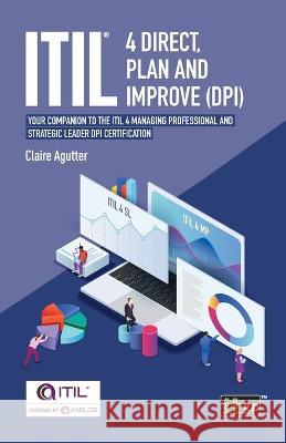 ITIL(R) 4 Direct Plan and Improve (DPI): Your companion to the ITIL 4 Managing Professional and Strategic Leader DPI certification Claire Agutter, It Governance 9781787782822 IT Governance Publishing