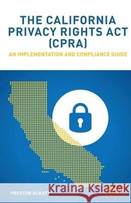 The California Privacy Rights Act (CPRA): An implementation and compliance guide Preston Bukaty, It Governance 9781787782860 IT Governance Publishing
