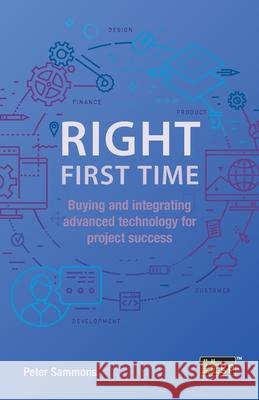 Right First Time: Buying and integrating advanced technology for project success Peter Sammons, It Governance 9781787783294 IT Governance Publishing