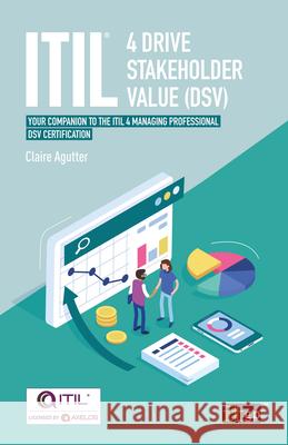 ITIL(R) 4 Drive Stakeholder Value (DSV): Your companion to the ITIL 4 Managing Professional DSV certification Claire Agutter 9781787783515 Itgp