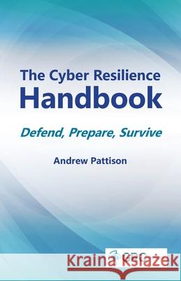 The Cyber Resilience Handbook: Defend, prepare, survive Andrew Pattison 9781787785854 Itgp