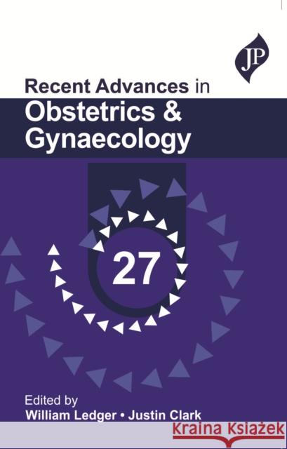 Recent Advances in Obstetrics & Gynaecology 27 William Ledger Justin Clark  9781787791121 Jaypee Brothers Medical Publishers