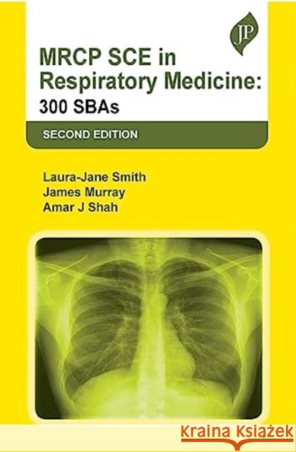 MRCP SCE in Respiratory Medicine: 300 SBAs Laura-Jane Smith James Murray Amar J Shah 9781787791176 JP Medical Ltd