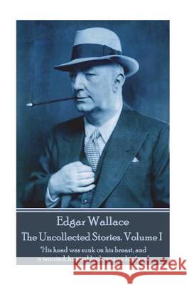 Edgar Wallace - The Uncollected Stories Volume I: 