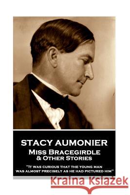 Stacy Aumonier - Miss Bracegirdle & Other Stories: 