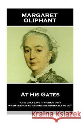 Margaret Oliphant - At His Gates: 'One only says it is one's duty when one has something disagreeable to do'' Oliphant, Margaret 9781787801394