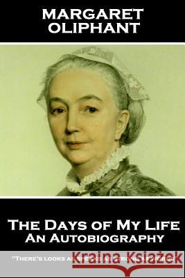Margaret Oliphant - The Days of My Life: An Autobiography: 