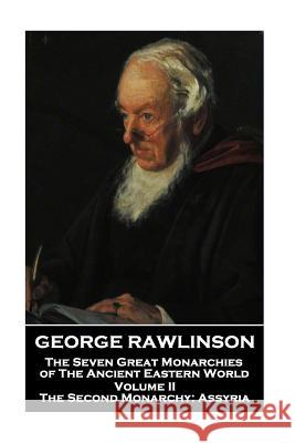 George Rawlinson - The Seven Great Monarchies of The Ancient Eastern World - Volume II: The Second Monarchy: Assyria Rawlinson, George 9781787801738 Scribe Publishing