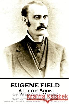 Eugene Field - A Little Book of Western Verse: 