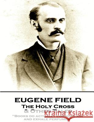 Eugene Field - The Holy Cross & Other Tales: 