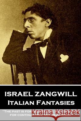Israel Zangwill - Italian Fantasies: 'The past is for inspiration, not imitation, for continuation, not repetition'' Zangwill, Israel 9781787802223