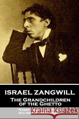 Israel Zangwill - The Grandchildren of the Ghetto: 'Every dogma has its day, but ideals are eternal'' Zangwill, Israel 9781787802230