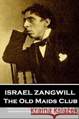 Israel Zangwill - The Old Maids Club: 'What clinical lectures I will give in heaven, demonstrating the ignorance of doctors!'' Zangwill, Israel 9781787802285