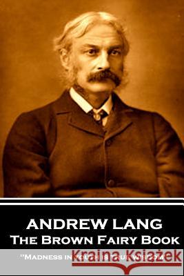 Andrew Lang - The Brown Fairy Book: 'Madness in youth is true wisdom'' Lang, Andrew 9781787802384