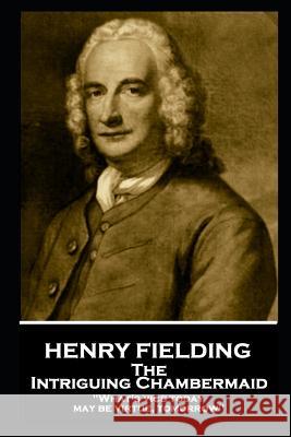 Henry Fielding - The Intriguing Chambermaid: What's Vice Today May Be Virtue, Tomorrow Fielding, Henry 9781787802773 Stage Door