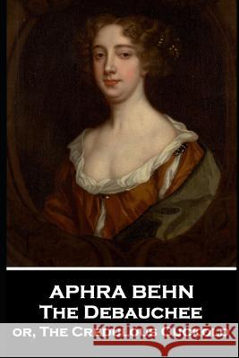 Aphra Behn - The Debauchee: or, The Credulous Cuckold Aphra Behn 9781787802889 Stage Door