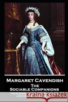 Margaret Cavendish - The Sociable Companions: 'For Pleasure, Delight, Peace and Felicity live in method and temperance' Margaret Cavendish 9781787804302 Stage Door