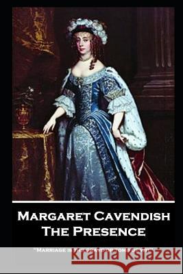 Margaret Cavendish - The Presence: 'Marriage is the grave or tomb of wit'' Margaret Cavendish 9781787804319 Stage Door